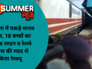 हरियाणा में पकड़े मानव तस्कर, 18 बच्चों का चाइल्ड लाइन व रेलवे पुलिस की मदद से किया रेस्क्यू