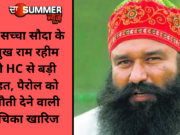 डेरा सच्चा सौदा के प्रमुख राम रहीम को HC से बड़ी राहत, पैरोल को चुनौती देने वाली याचिका खारिज