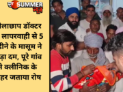 झोलाछाप डॉक्टर की लापरवाही से 5 महीने के मासूम ने तोड़ा दम, पूरे गांव ने क्लीनिक के बाहर जताया रोष