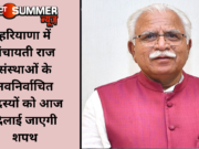 हरियाणा में पंचायती राज संस्थाओं के नवनिर्वाचित सदस्यों को आज दिलाई जाएगी शपथ
