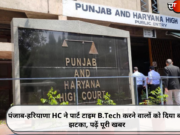 पंजाब-हरियाणा HC ने पार्ट टाइम B.Tech करने वालों को दिया बड़ा झटका, पढ़ें पूरी खबर