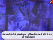 अंबाला में चोरों के हौसले बुलंद, पुलिस की नाक के नीचे 2 वारदातों को दिया अंजाम