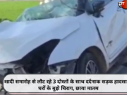 शादी समारोह से लौट रहे 3 दोस्तों के साथ दर्दनाक सड़क हादसा, 2 घरों के बुझे चिराग, छाया मातम