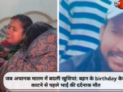 जब अचानक मातम में बदली खुशियां: बहन के birthday केक काटने से पहले भाई की दर्दनाक मौत