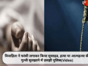 विवाहिता ने फांसी लगाकर किया सुसाइड, हत्या या आत्महत्या की गुत्थी सुलझाने में उलझी पुलिस(Video)