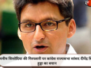 मनीष सिसोदिया की गिरफ्तारी पर कांग्रेस राज्यसभा सांसद दीपेंद्र सिंह हुड्डा का बयान