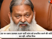 CBI पर दबाव डालकर AAP पार्टी जांच को प्रभावित करने की कोशिश कर रही: अनिल विज
