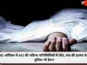 IG ऑफिस में ASI की संदिग्ध परिस्थितियों में मौत, शव की हालत देख पुलिस भी हैरान