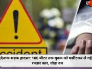 दर्दनाक सड़क हादसा: 100 मीटर तक युवक को घसीटकर ले गई तेज रफ्तार कार, तोड़ा दम
