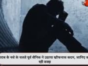 शराब के नशे के चलते पूर्व सैनिक ने उठाया खौफनाक कदम, जानिए क्या रही वजह