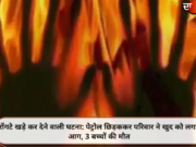 रोंगटे खड़े कर देने वाली घटना: पेट्रोल छिड़ककर परिवार ने खुद को लगाई आग, 3 बच्चों की मौत