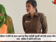 आशिकी का भूत ऐसा चढ़ा कि महिला ने पड़ोसी युवती को दी खौफनाक मौत, पुलिस ने खोले सारे राज