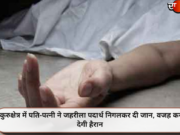 कुरुक्षेत्र में पति-पत्नी ने जहरीला पदार्थ निगलकर दी जान, वजह कर देगी हैरान