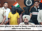 अंबाला पुलिस का नशा तस्करों पर शिकंजा, 3 आरोपियों को 4 किलो अफीम के साथ किया गिरफ्तार