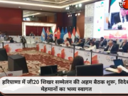 हरियाणा में जी20 शिखर सम्मेलन की अहम बैठक शुरू, विदेशी मेहमानों का भव्य स्वागत