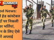 Good News: BSF में हेड कांस्टेबल के पदों पर निकली बंपर भर्तियां, आवेदन के लिए ऐसे करें अप्लाई