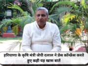 हरियाणा के कृषि मंत्री जेपी दलाल ने प्रेस कॉन्फ्रेंस करते हुए कही यह खास बातें
