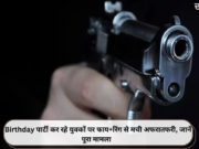 Birthday पार्टी कर रहे युवकों पर फाय+रिंग से मची अफरातफरी, जानें पूरा मामला