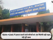 रोहतक PGIMS में इलाज कराने वाले मरीजों को अब मिलेगी बड़ी राहत, पढ़ें पूरी खबर