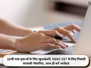 10वीं पास युवाओं के लिए खुशखबरी, HSSC CET के लिए निकली सरकारी नौकरियां, आज ही करें आवेदन
