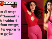 साउथ की मशहूर अभिनेत्री Samantha Ruth Prabhu ने फ्लॉन्ट किया नया लुक, Video देख क्यूटनेस पर फिदा हुए फैंस