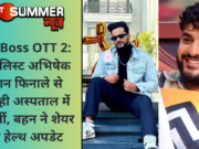 Bigg Boss OTT 2: फाइनलिस्ट अभिषेक मल्हान फिनाले से पहले ही अस्पताल में हुए भर्ती, बहन ने शेयर किया हेल्थ अपडेट